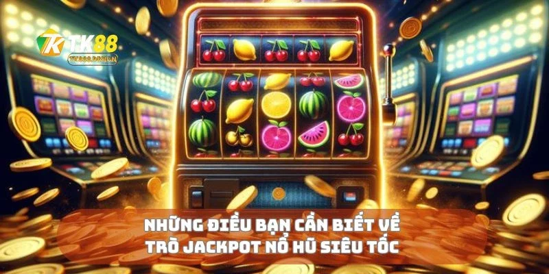 Những điều bạn cần biết về trò jackpot nổ hũ siêu tốc
