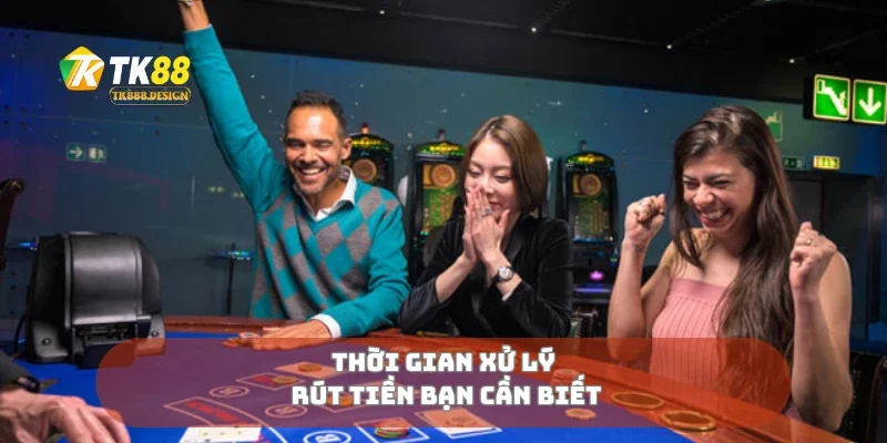 Thời gian xử lý rút tiền bạn cần biết